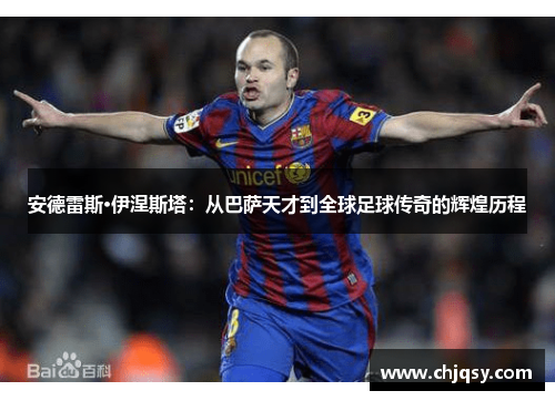 安德雷斯·伊涅斯塔：从巴萨天才到全球足球传奇的辉煌历程