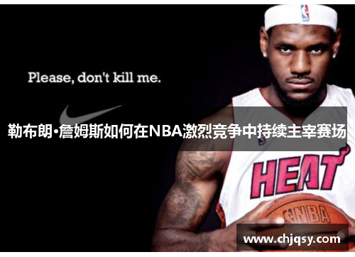 勒布朗·詹姆斯如何在NBA激烈竞争中持续主宰赛场
