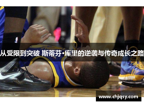 从受限到突破 斯蒂芬·库里的逆袭与传奇成长之路