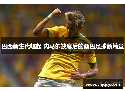 巴西新生代崛起 内马尔缺席后的桑巴足球新篇章