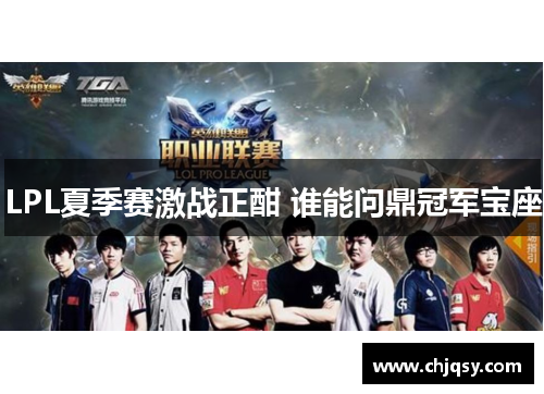 LPL夏季赛激战正酣 谁能问鼎冠军宝座 LPL夏季赛激战正酣 谁能问鼎冠军宝座