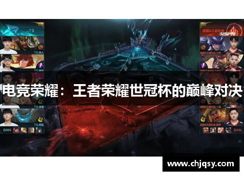 电竞荣耀：王者荣耀世冠杯的巅峰对决