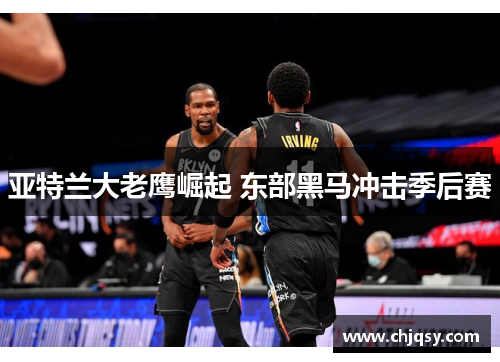 亚特兰大老鹰崛起 东部黑马冲击季后赛