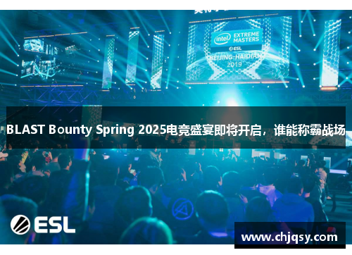 BLAST Bounty Spring 2025电竞盛宴即将开启，谁能称霸战场