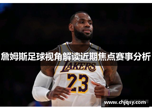 詹姆斯足球视角解读近期焦点赛事分析